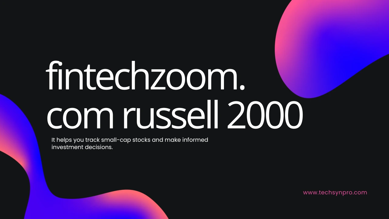 FintechZoom.com Russell 2000 Index: A Comprehensive Guide